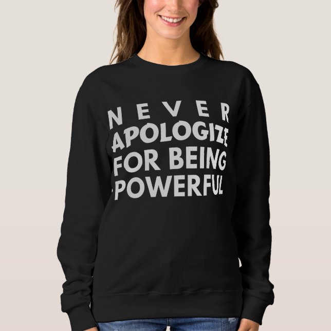 ENTSCHULDIGEN SIE SICH NIEMALS FÜR MÄCHTIG ZU SEIN SWEATSHIRT (Vorderseite)