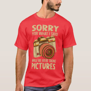 Entschuldigen Sie, was ich beim Fotografieren gesa T-Shirt
