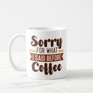 Entschuldigen Sie, was ich vor dem Kaffee gesagt h Kaffeetasse