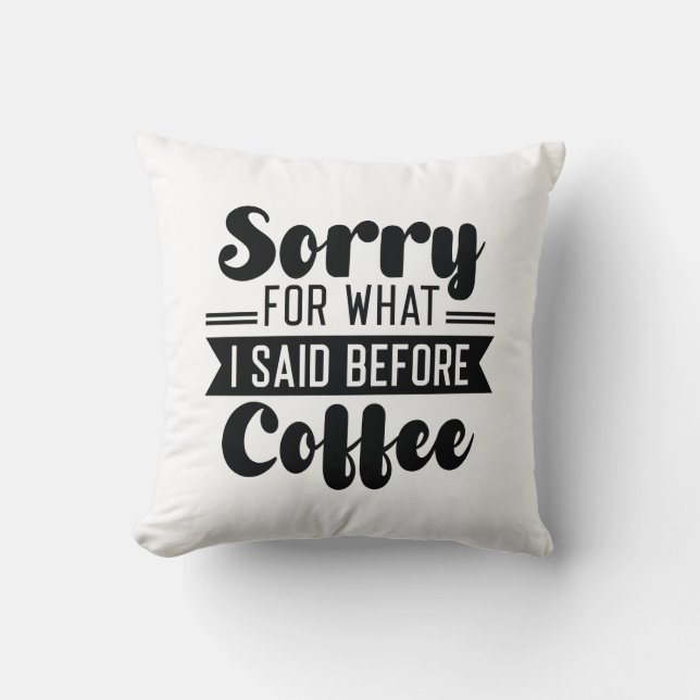Entschuldigen Sie, was ich vor dem Kaffee gesagt h Kissen (Vorderseite)