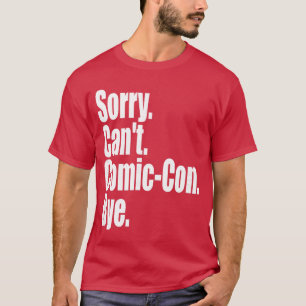 Entschuldigung Cant ComicCon Tschüss Anime Cosplay T-Shirt