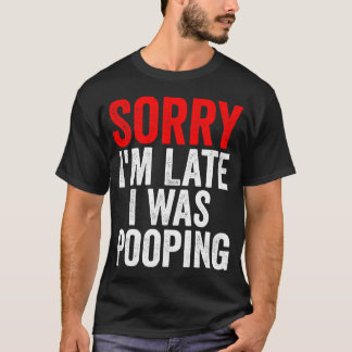 Entschuldigung, dass ich zu spät bin, ich machte K T-Shirt