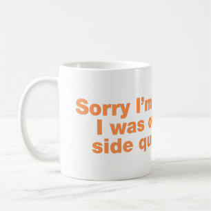 Entschuldigung, dass ich zu spät bin. Ich war auf  Kaffeetasse