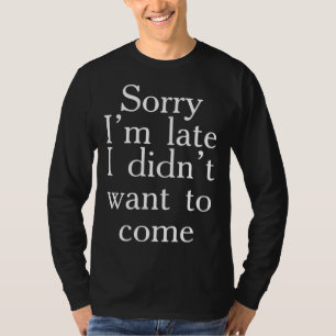 Entschuldigung, dass ich zu spät bin, ich wollte n T-Shirt