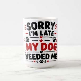 Entschuldigung, dass ich zu spät bin, mein Hund br Kaffeetasse