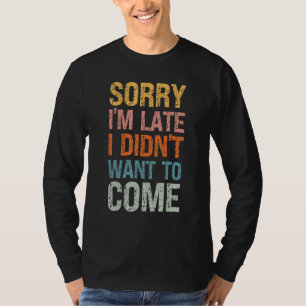 Entschuldigung, dass ich zu spät komme, ich wollte T-Shirt