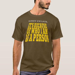Entschuldigung, dass ich zu spät komme, liegt an m T-Shirt