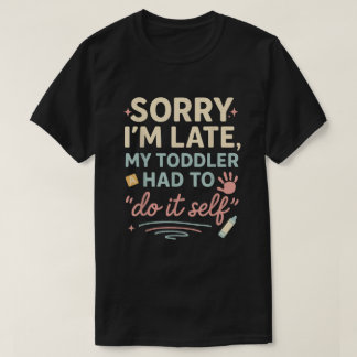 Entschuldigung, dass ich zu spät komme, mein Klein T-Shirt