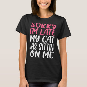 Entschuldigung, dass ich zu spät komme, meine Katz T-Shirt