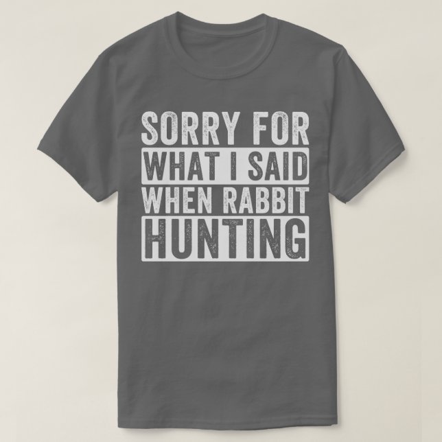Entschuldigung für das, was ich sagte, als Kaninch T-Shirt (Design vorne)