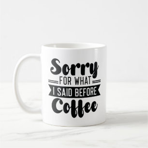 Entschuldigung für das, was ich vor dem Kaffee ges Kaffeetasse