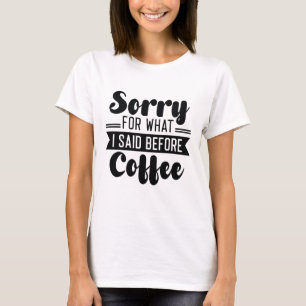 Entschuldigung für das, was ich vor dem Kaffee ges T-Shirt
