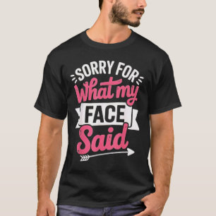 Entschuldigung für das, was mein Gesicht gesagt ha T-Shirt