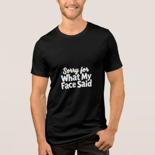 Entschuldigung für das, was mein Gesicht gesagt ha Tri-Blend Shirt