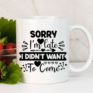 Entschuldigung für die Verspätung Lustig Sarcast Tasse