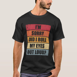 Entschuldigung, Habe ich Laut Mit Den Augen Geroll T-Shirt