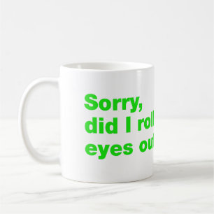 Entschuldigung, habe ich meine Augen laut verdreht Kaffeetasse