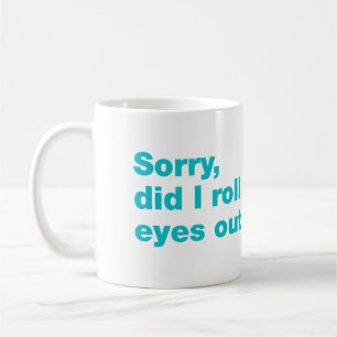 Entschuldigung, habe ich meine Augen laut verdreht Kaffeetasse