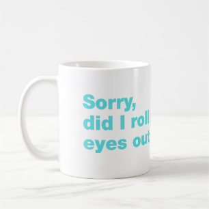 Entschuldigung, habe ich meine Augen laut verdreht Kaffeetasse