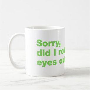 Entschuldigung, habe ich meine Augen laut verdreht Kaffeetasse