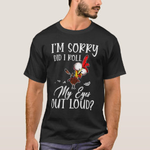 Entschuldigung, habe ich meine Augen laut verdreht T-Shirt