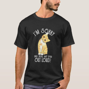 Entschuldigung, habe ich meine Augen laut verdreht T-Shirt