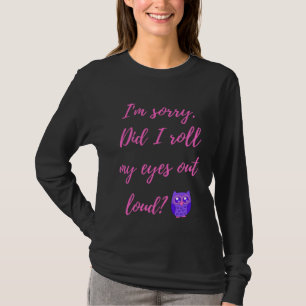 Entschuldigung, habe ich meine Augen laut verdreht T-Shirt