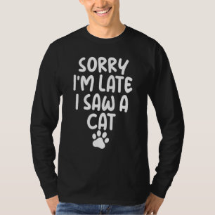 Entschuldigung ich bin spät dran ich sah eine Katz T-Shirt