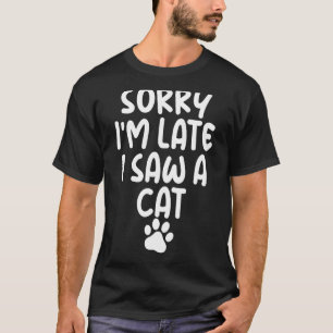 Entschuldigung ich bin spät dran ich sah eine Katz T-Shirt