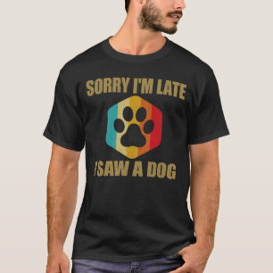 Entschuldigung ich bin spät dran ich sah einen Hun T-Shirt