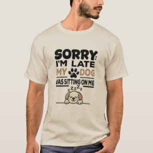 ENtschuldigung, ich bin spät dran: Mein Hund saß a T-Shirt