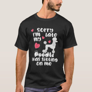 Entschuldigung, ich bin spät dran, mein Pudel saß T-Shirt