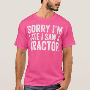 Entschuldigung, ich bin spät, ich sah einen Trakto T-Shirt