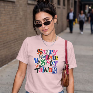 Entschuldigung, ich bin spät, meine Schwester hat T-Shirt