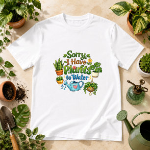 Entschuldigung, ich habe Pflanzen zu gießen Pflanz T-Shirt