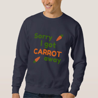Entschuldigung, ich kam mit der Karotte weg Sweatshirt