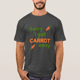 Entschuldigung, ich kam mit der Karotte weg T-Shirt