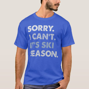 Entschuldigung, ich kann nicht. Es ist Skisaison W T-Shirt