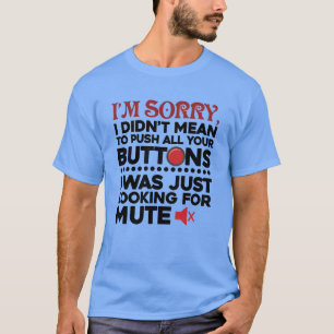 Entschuldigung, ich wollte nicht alle deine Knöpfe T-Shirt