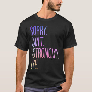 Entschuldigung Kann Astronomie Tschüss Wissenschaf T-Shirt