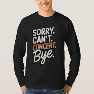 Entschuldigung, kann kein Konzert geben Tschüss T-Shirt