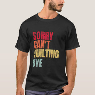 Entschuldigung kann nicht aufhören, indem du Quilt T-Shirt