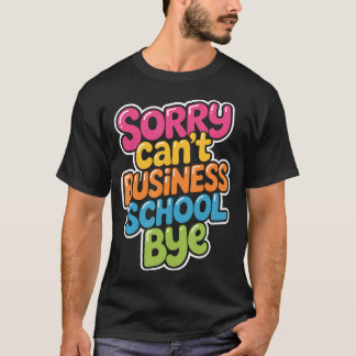 Entschuldigung Kann Nicht Business School Tschüss T-Shirt