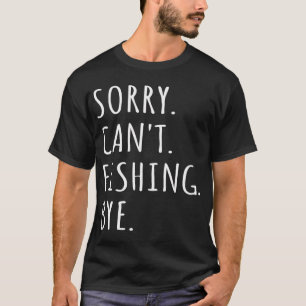 Entschuldigung Kann Nicht Fischen Tschüss Ich T-Shirt