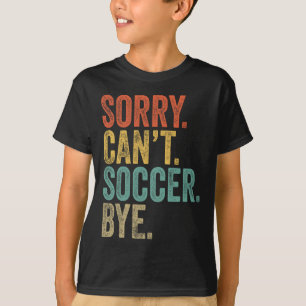 Entschuldigung. Kann nicht. Fußball. Tschüss. Lust T-Shirt