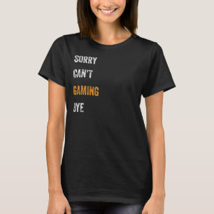 Entschuldigung. Kann nicht. Gaming. Tschüss. , Gam T-Shirt