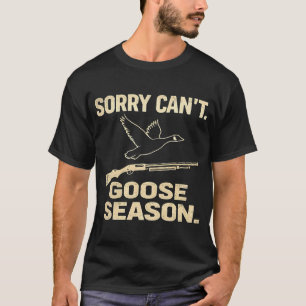 ENtschuldigung kann nicht Gänsesaison lustige Jagd T-Shirt