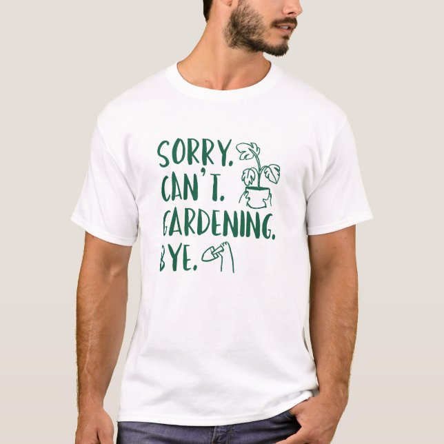 Entschuldigung. Kann nicht. Gartenarbeit. Tschüss. T-Shirt (Vorderseite)