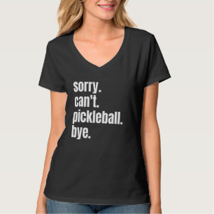 Entschuldigung, kann nicht Pickleball Tschüss Lust T-Shirt