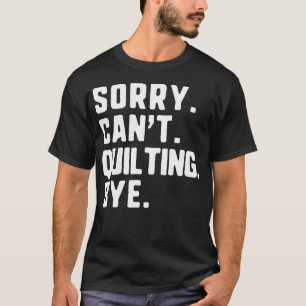 Entschuldigung Kann Nicht Quilten Tschüss Lustiger T-Shirt